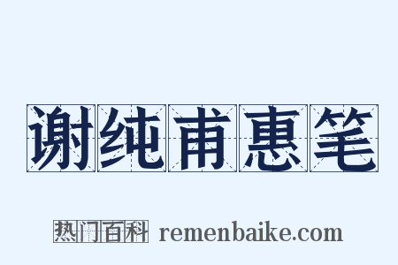 谢纯甫惠笔是什么意思的图片